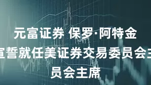 元富证券 保罗·阿特金斯宣誓就任美证券交易委员会主席